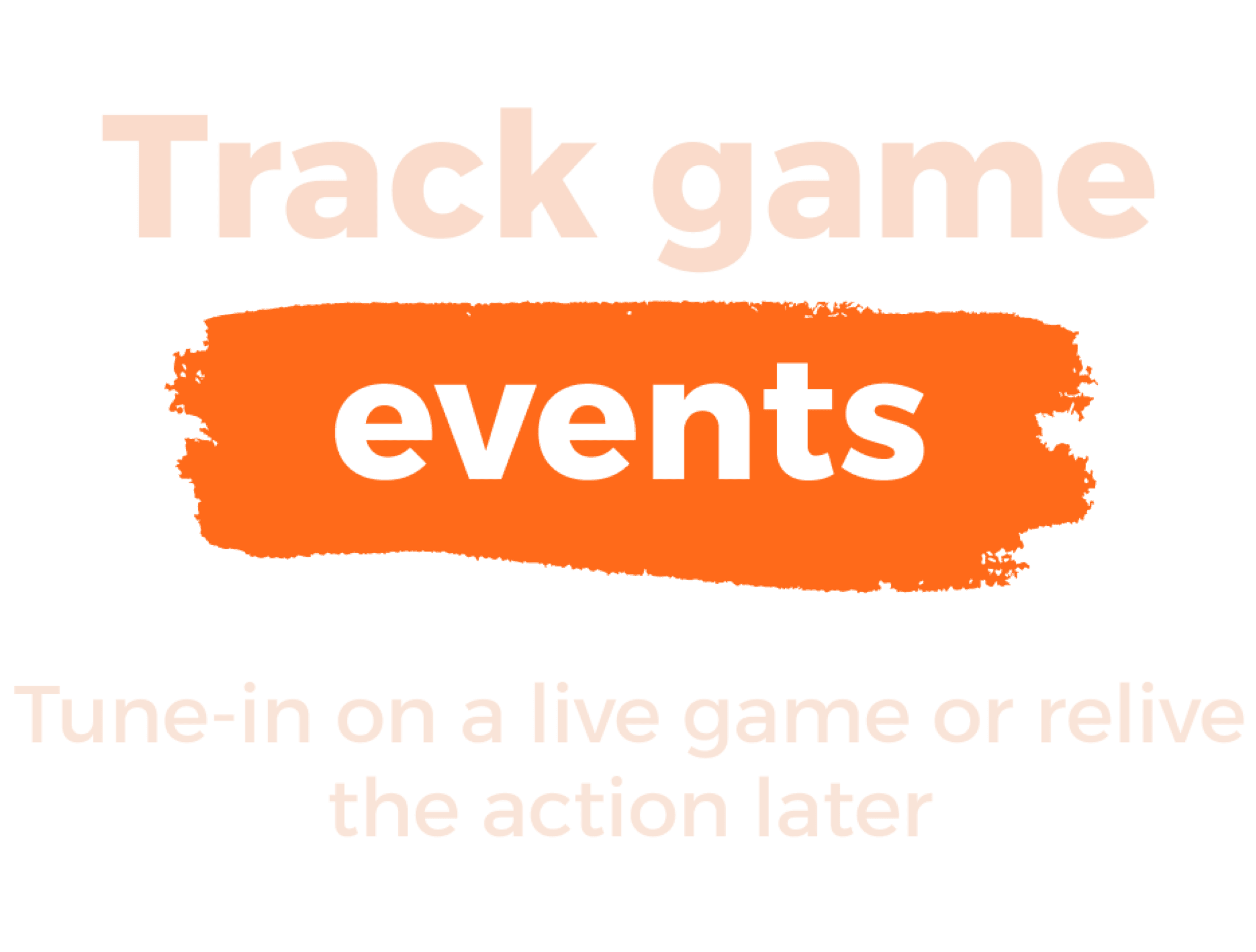 Track game events, Tune-in on a live game or relive the action later